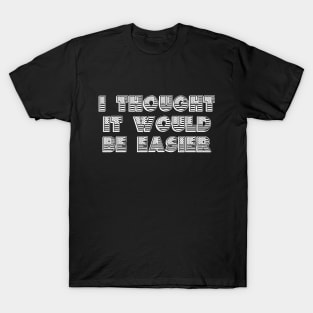 Why Can't It Be Easier? (White) T-Shirt